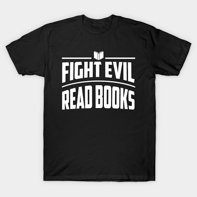 Fight Evil Read Books - Book Lover T-Shirt by despicav